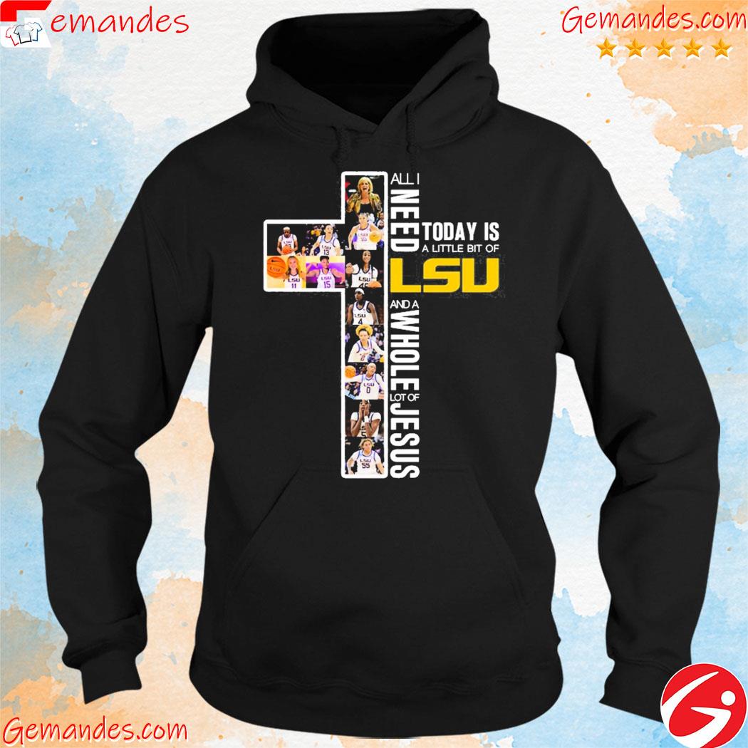 All Need Today Is A Little Bit Of Lsu And A Whole Lot Of Jesus Shirt hoodie