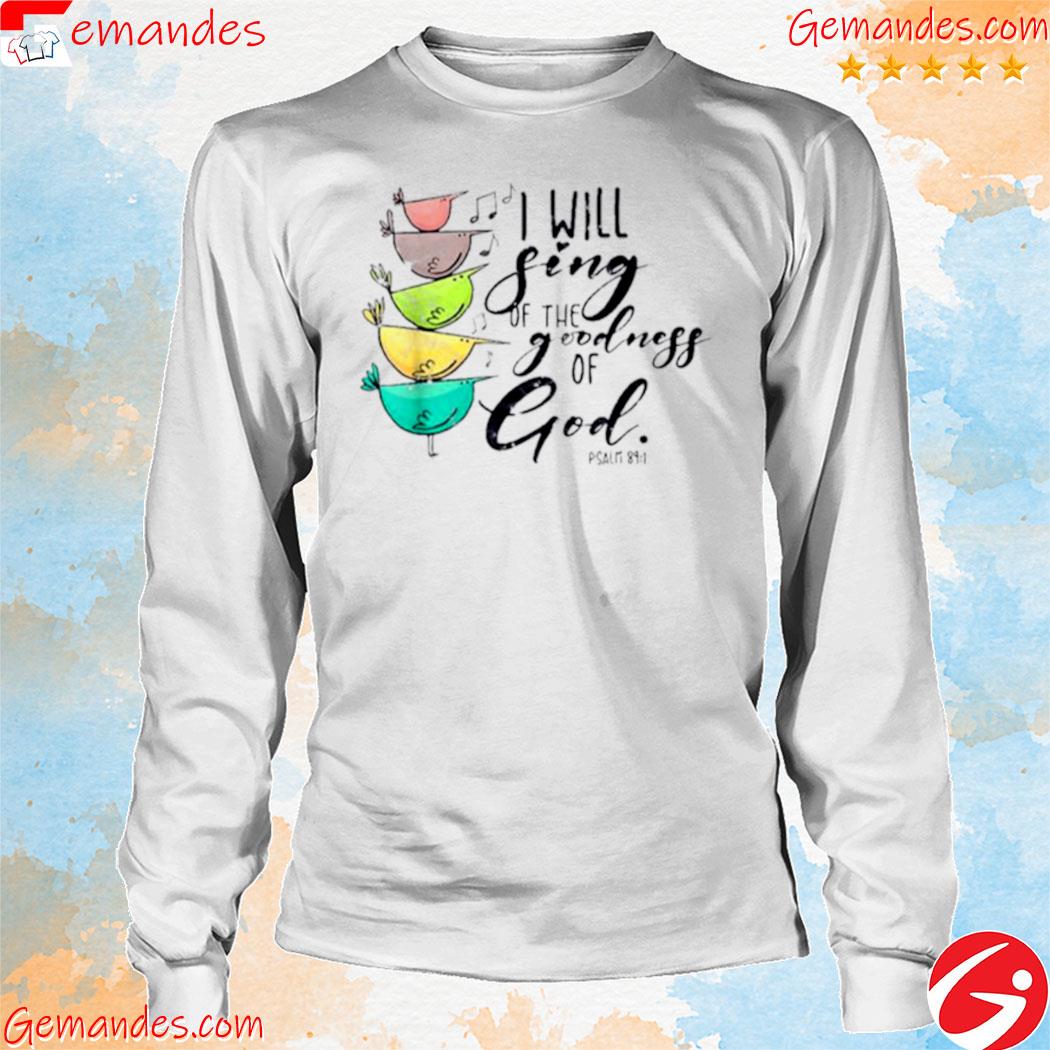 I Will Sing Of The Goodness Of God Christian Shirt longsleeve