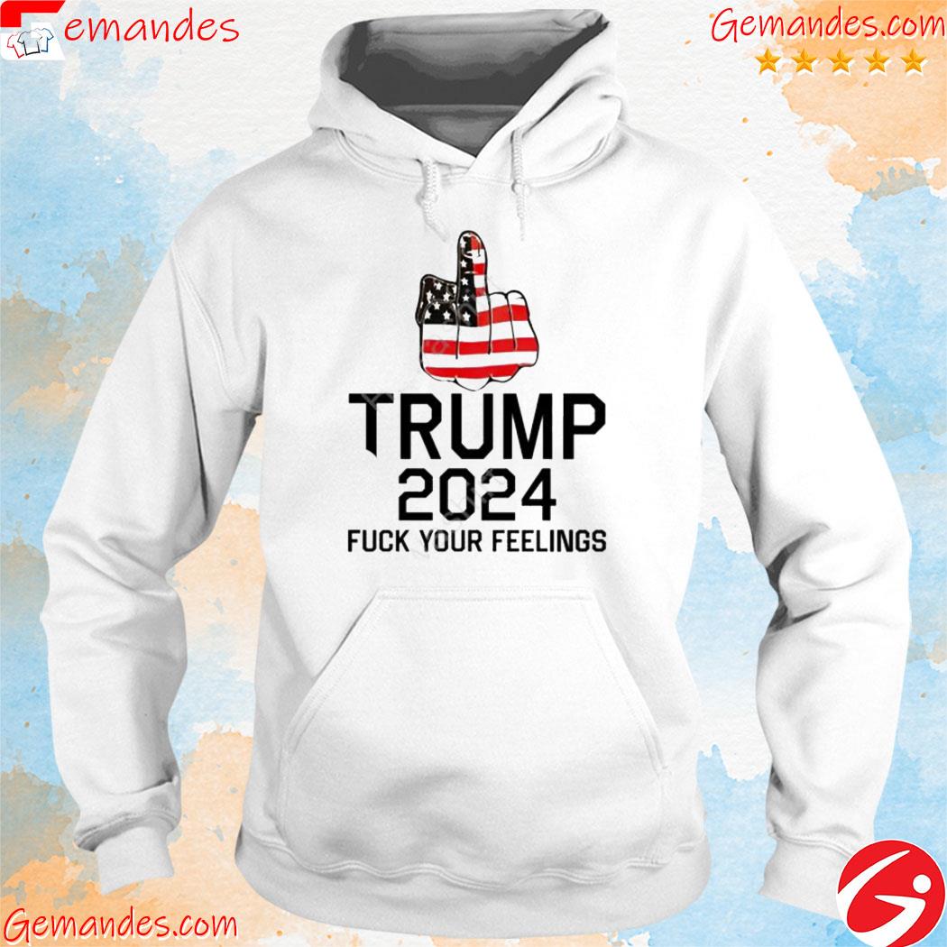 Keep On Trumpin’ Store Trump 2024 Fuck Your Feelings Shirt hoodie
