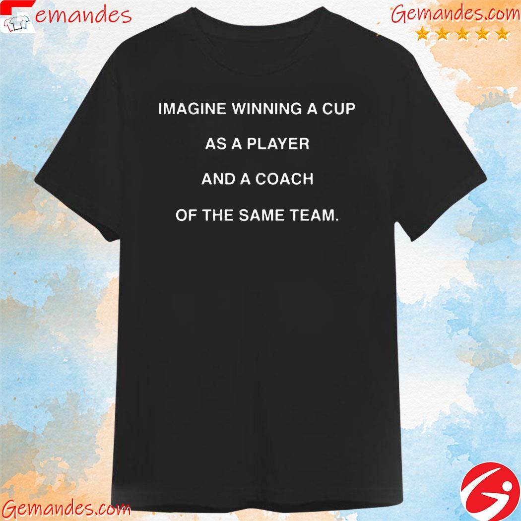 Official Aaron Cohen Imagine Winning A Cup As A Player And A Coach Of The Same Team T-shirt