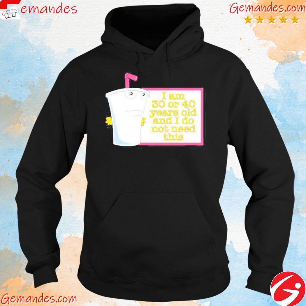 Official I am 30 or 40 years old and I do not need this hoodie.jpg