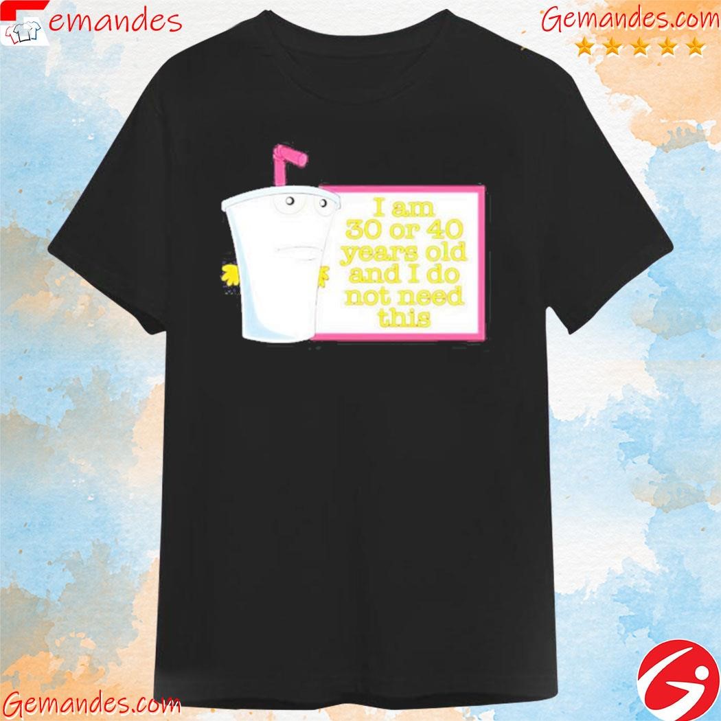 Official I am 30 or 40 years old and I do not need this T-shirt