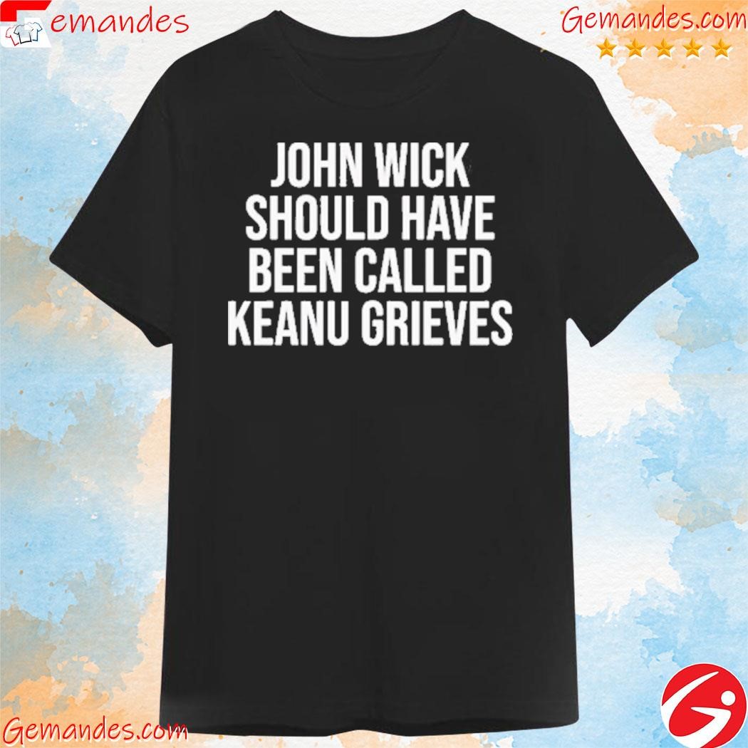 Official John Wick should have been called keanu grieves T-shirt