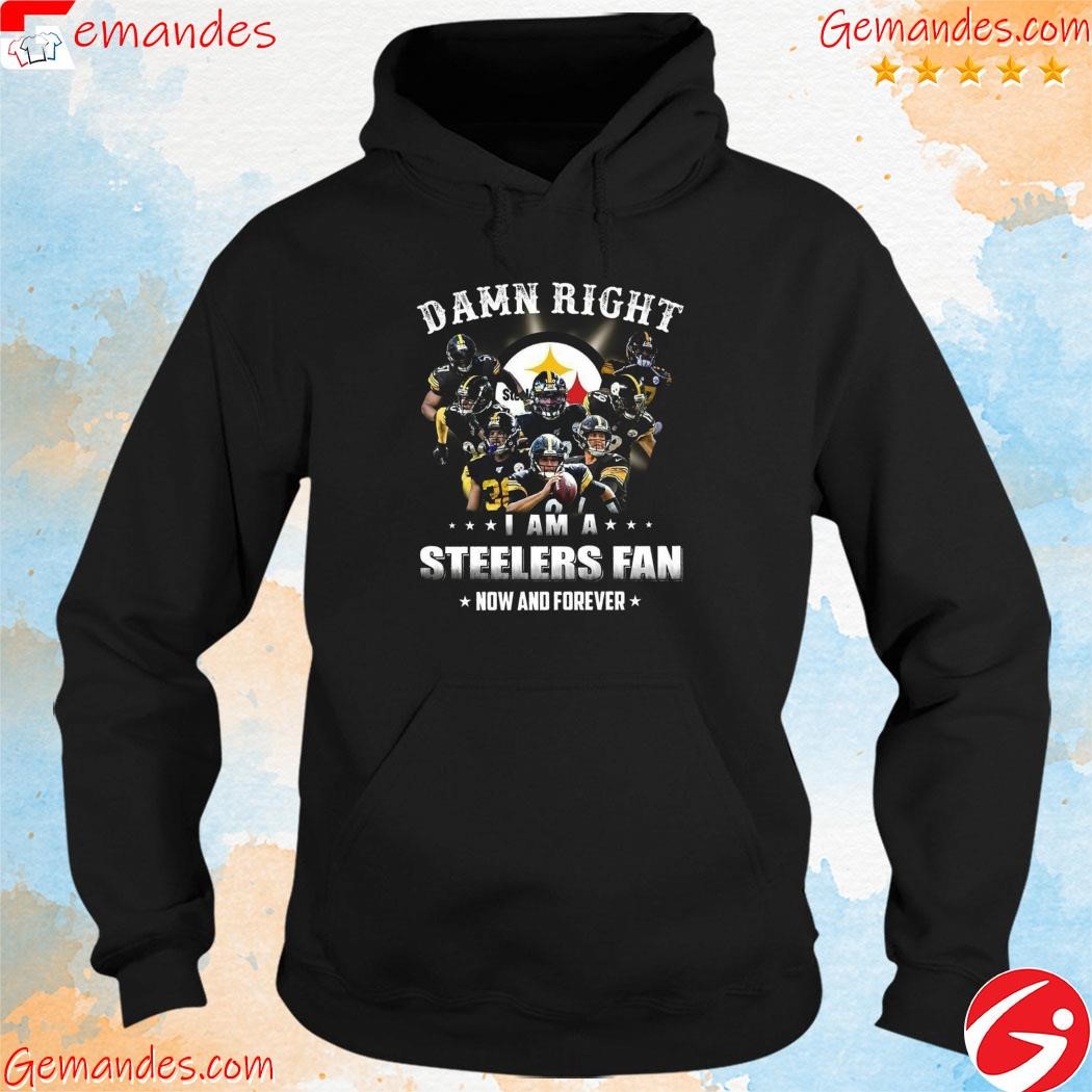 Original damn right i am a Pittsburgh Steelers fan now and forever tee shirt hoodie.jpg