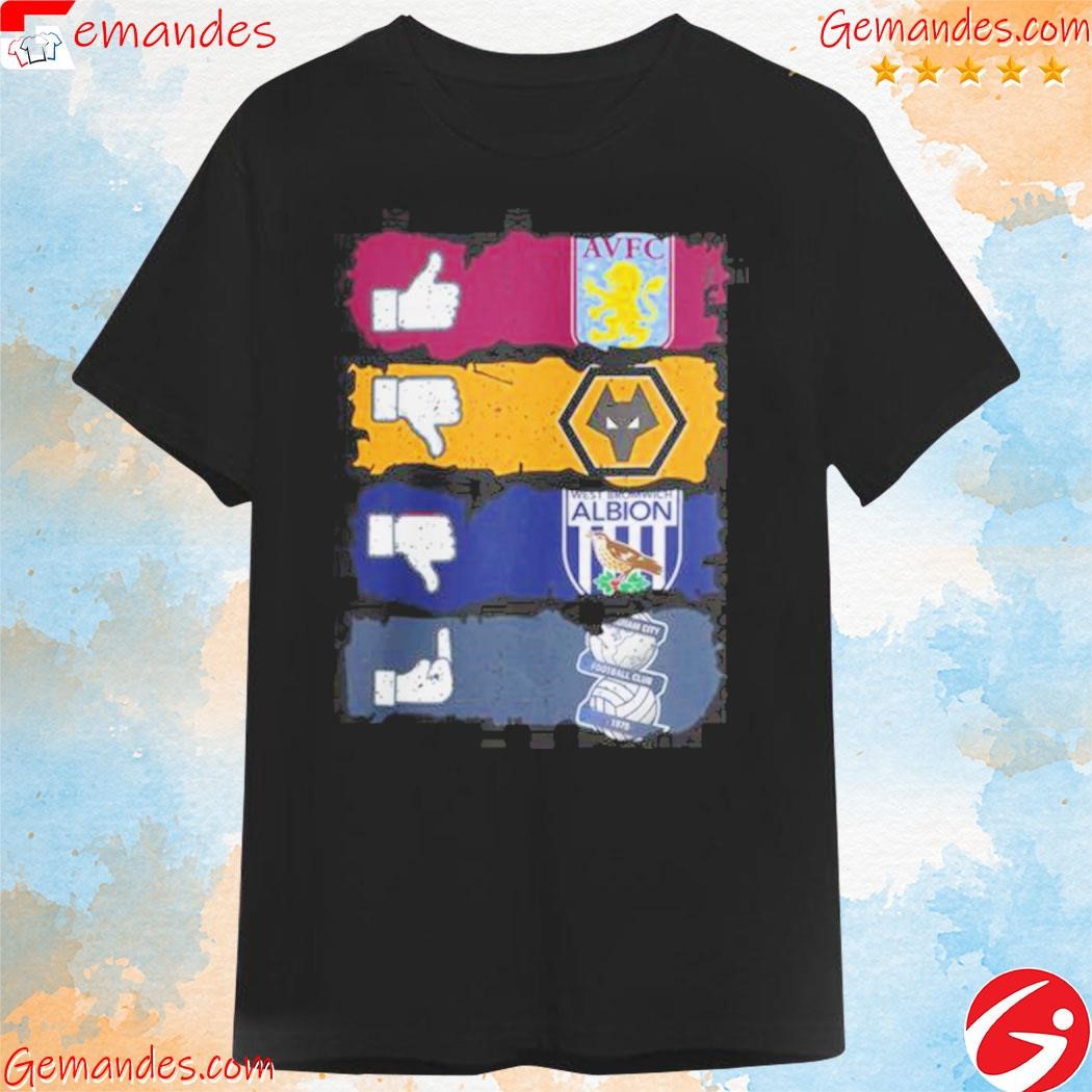 Original like aston villa dislike wolves and west brom fuck birmingham city tee shirt