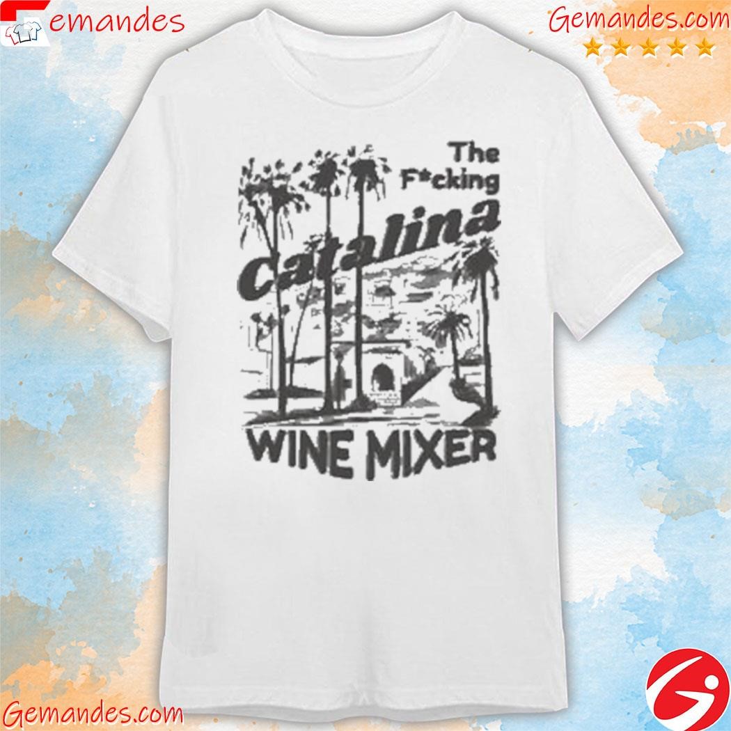 Awesome The Fuckin Catalina Wine Mixer 2023 shirt