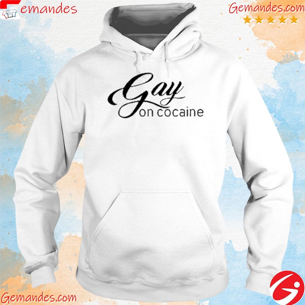 Gay On Cocaine shirt hoodie.jpg