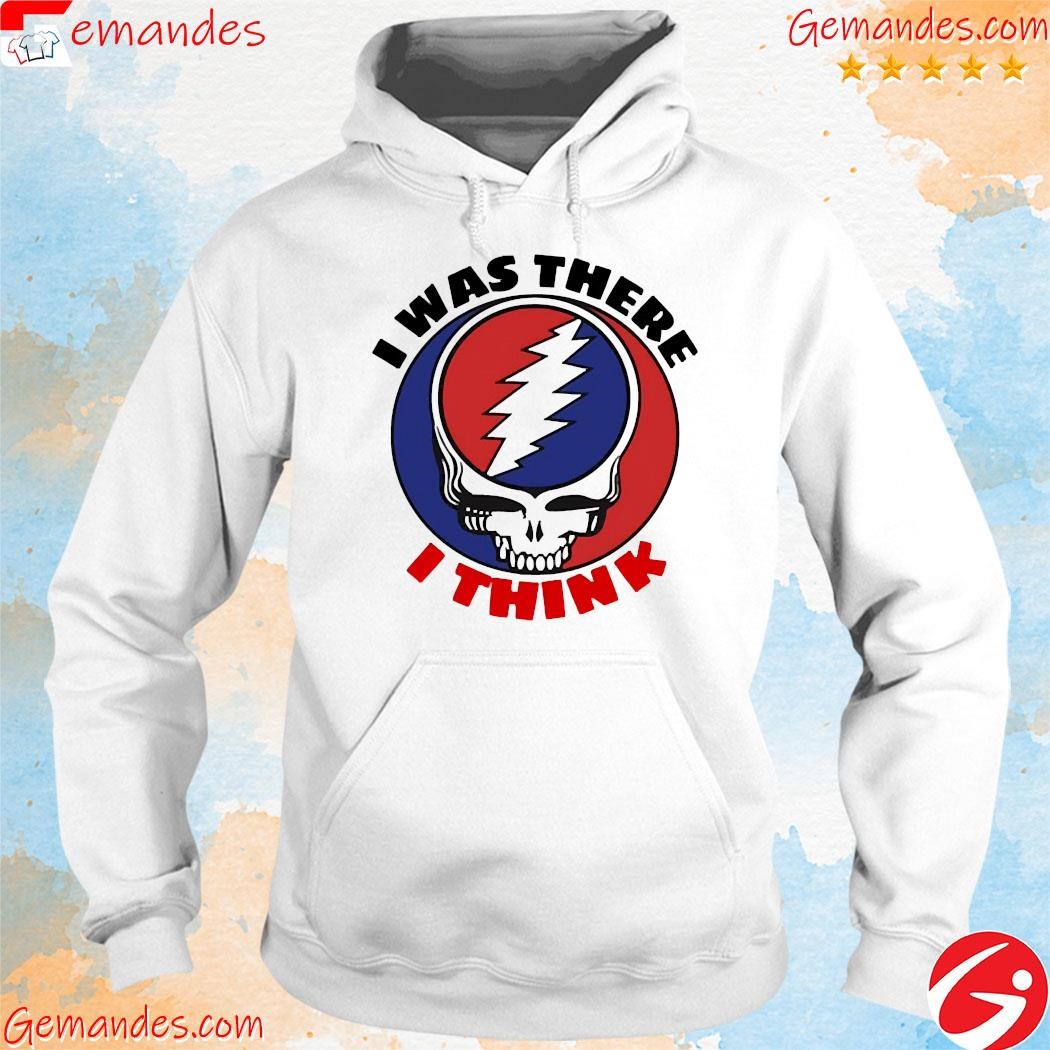 Grateful I was there I think shirt hoodie.jpg