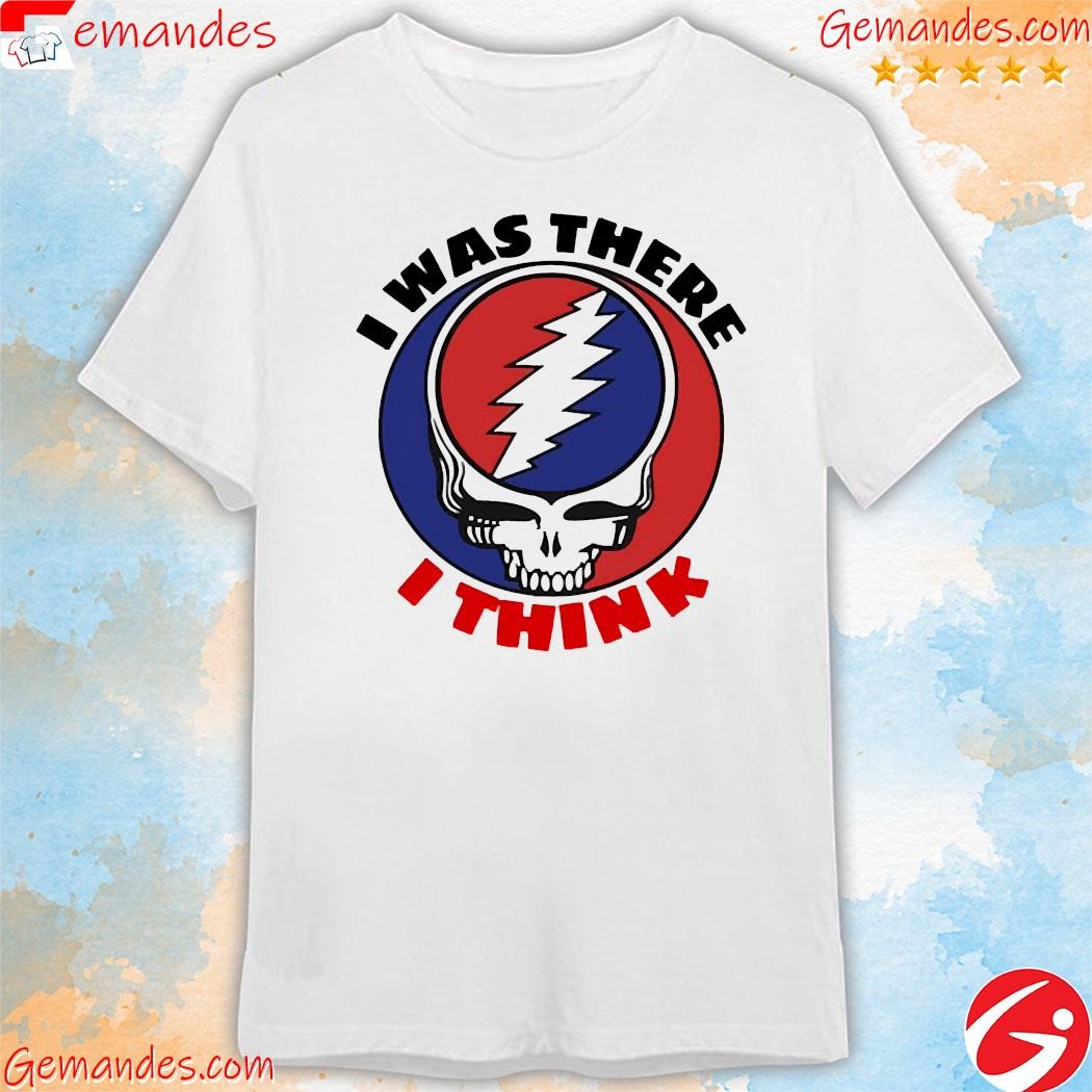 Grateful I was there I think shirt