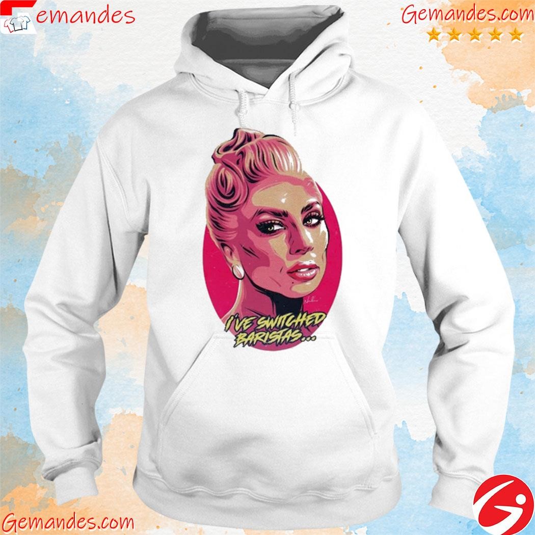 Lady Gaga I've Switched Baristas shirt hoodie.jpg