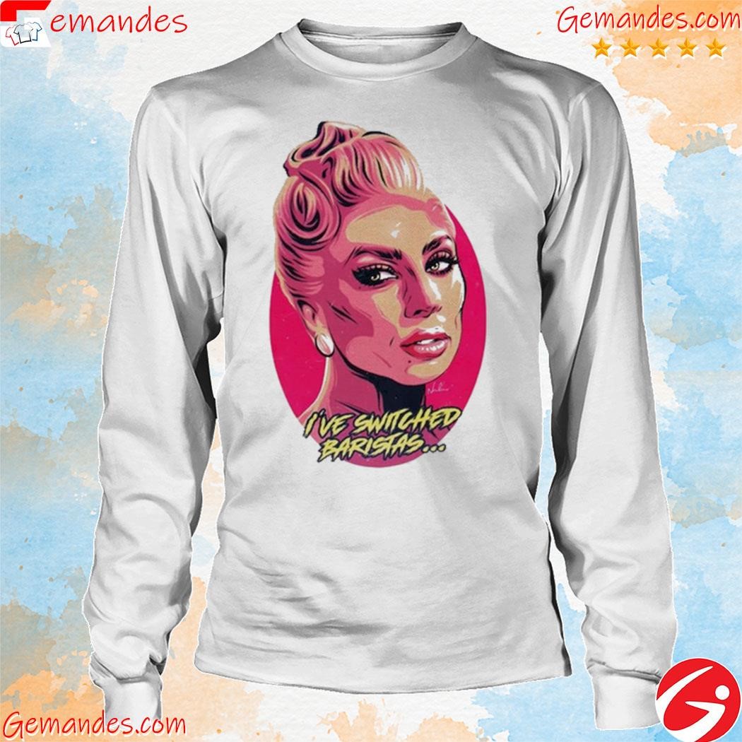 Lady Gaga I've Switched Baristas shirt longsleeve.jpg