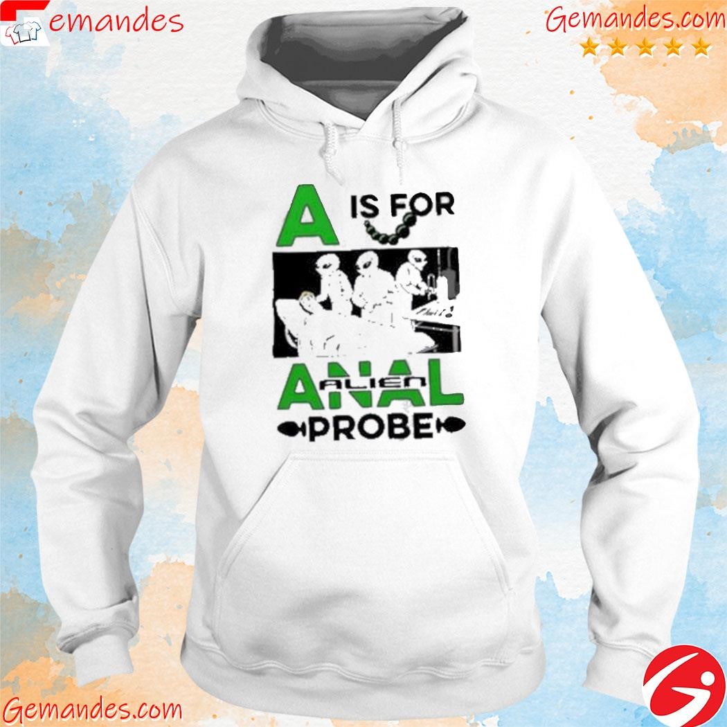 Official A Is For Anal Alien Probe Shirt hoodie.jpg