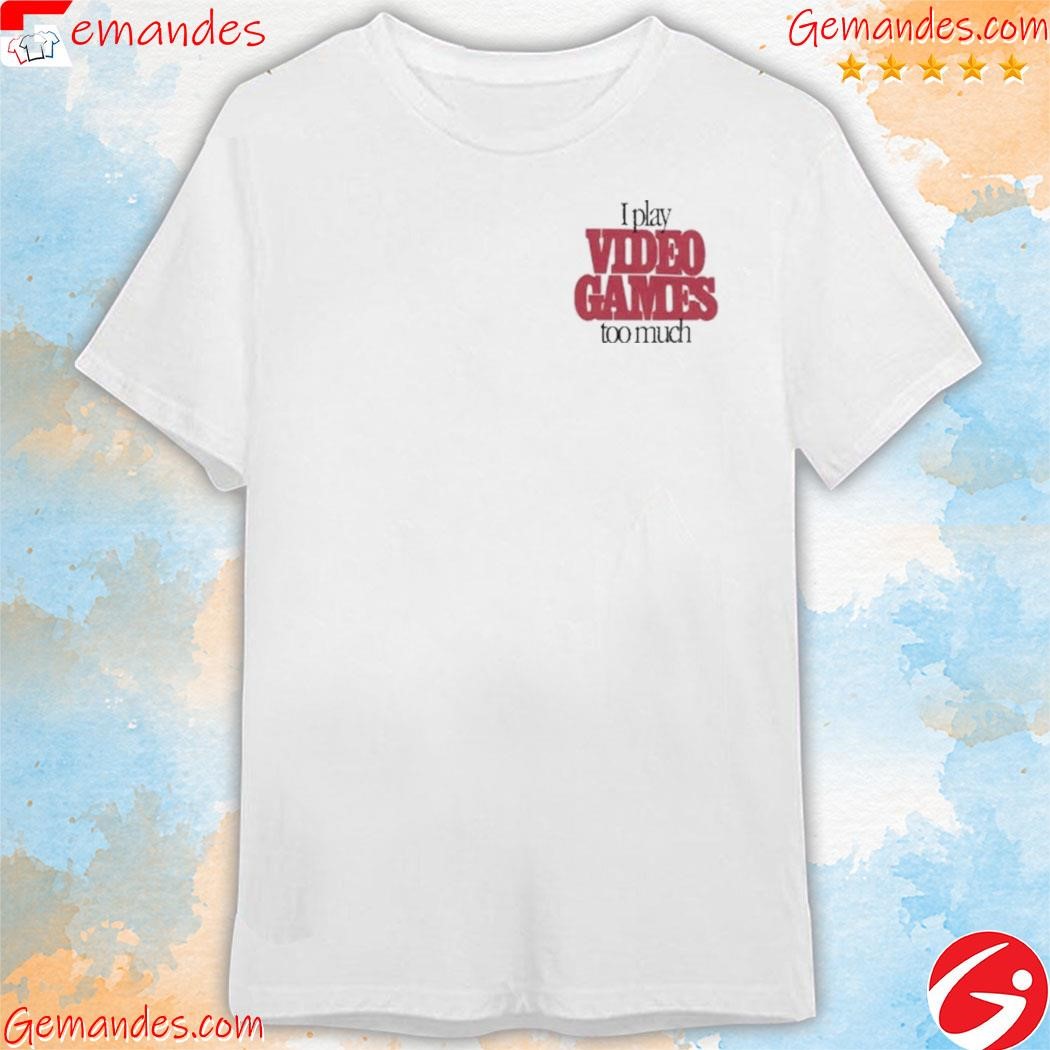 Official I play video games too much shirt