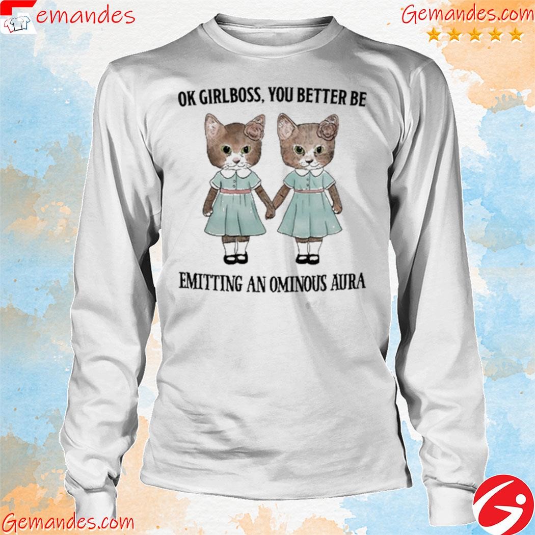 Ok Girlboss You Better Be Emitting An Ominous Aura shirt longsleeve.jpg