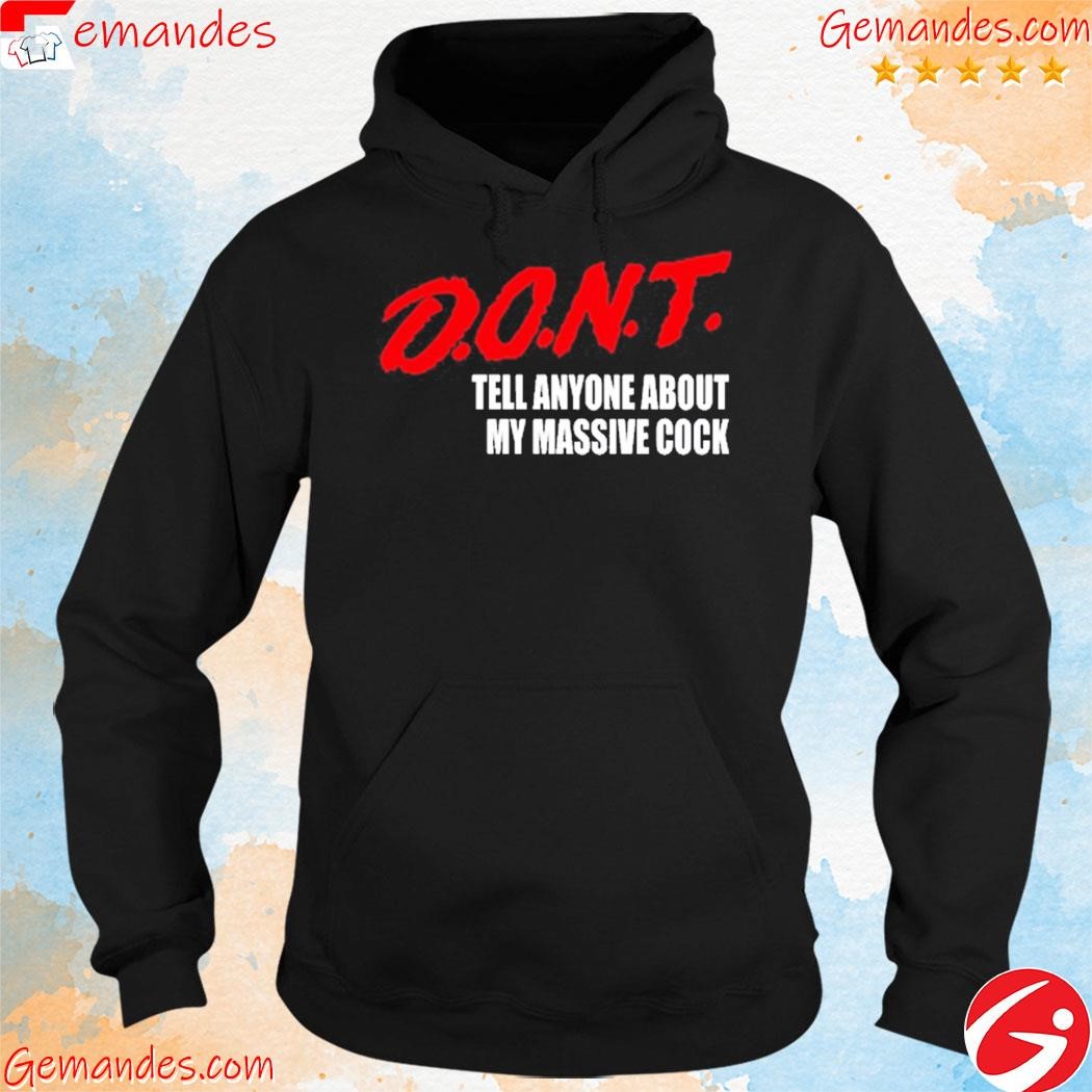 Dont Tell Anyone About My Massive Cock Shirt hoodie.jpg