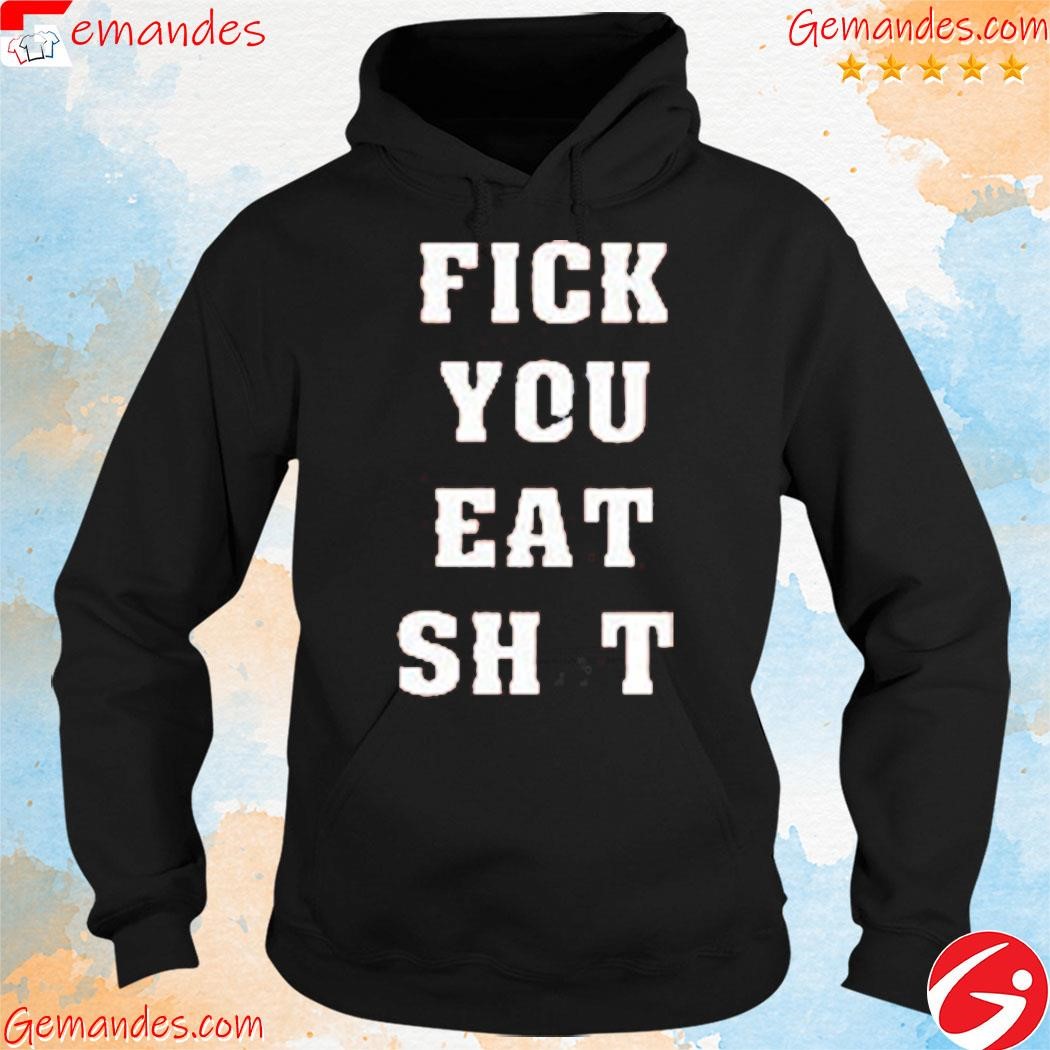 Fick You Eat Shit Shirt hoodie.jpg