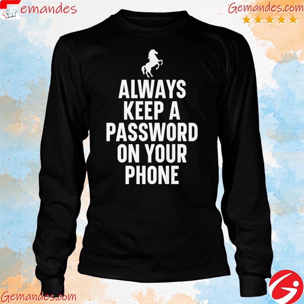 Horse always keep a password on your phone shirt longslevee.jpg