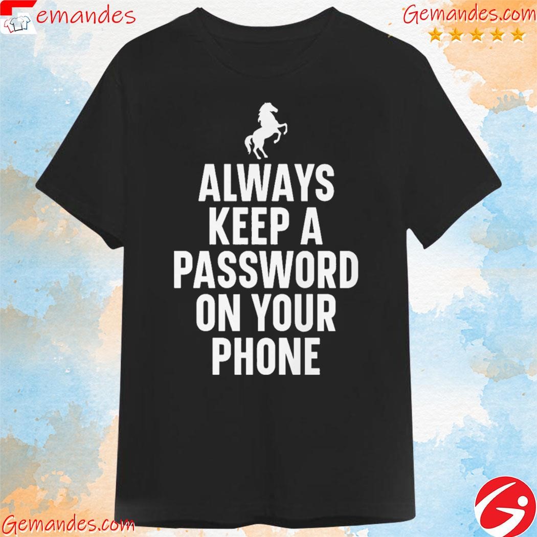 Horse always keep a password on your phone shirt