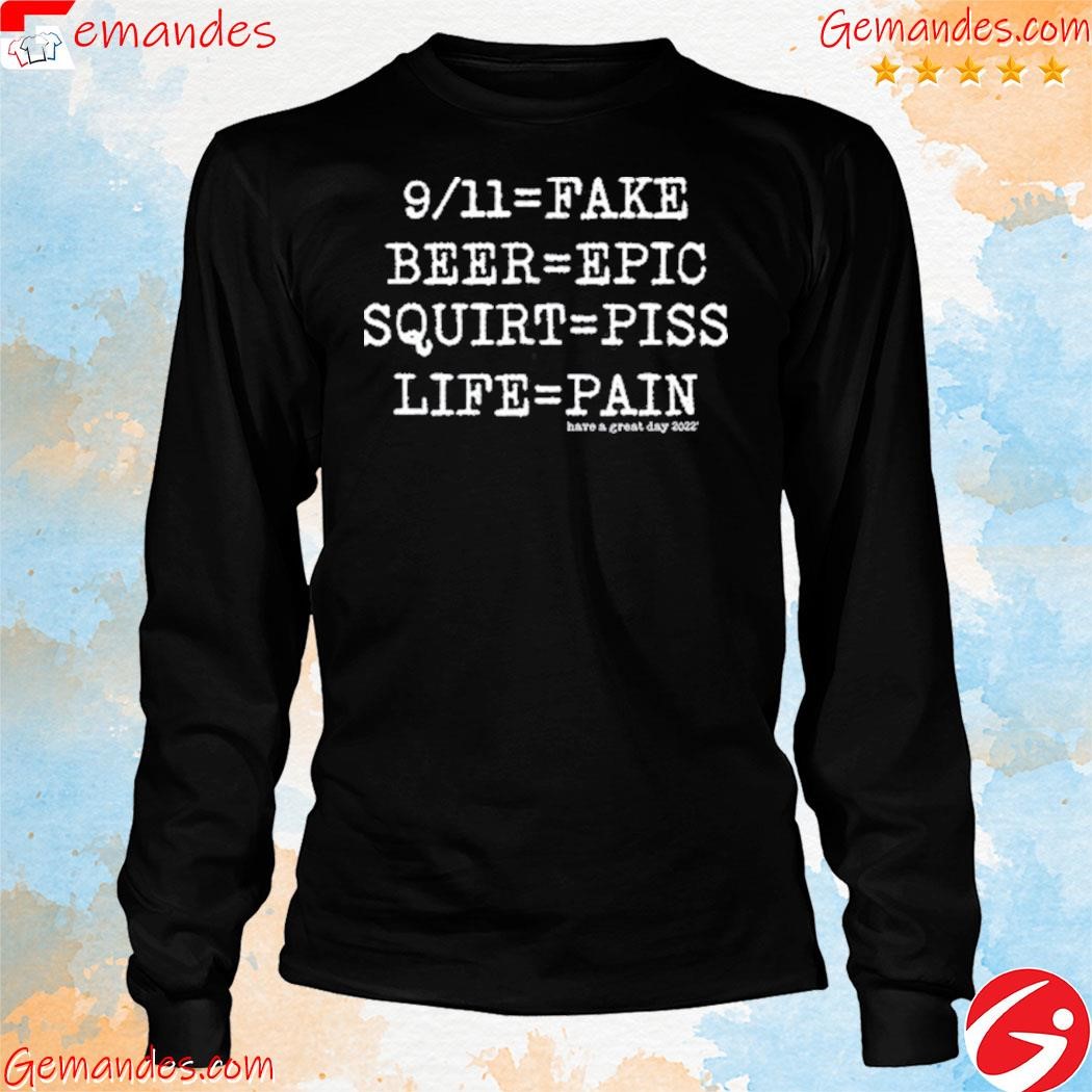 Official 9 11 Equal Fake Beer Equal Epic Squirt Equal Piss Life Equal Pain T Shirt longslevee.jpg