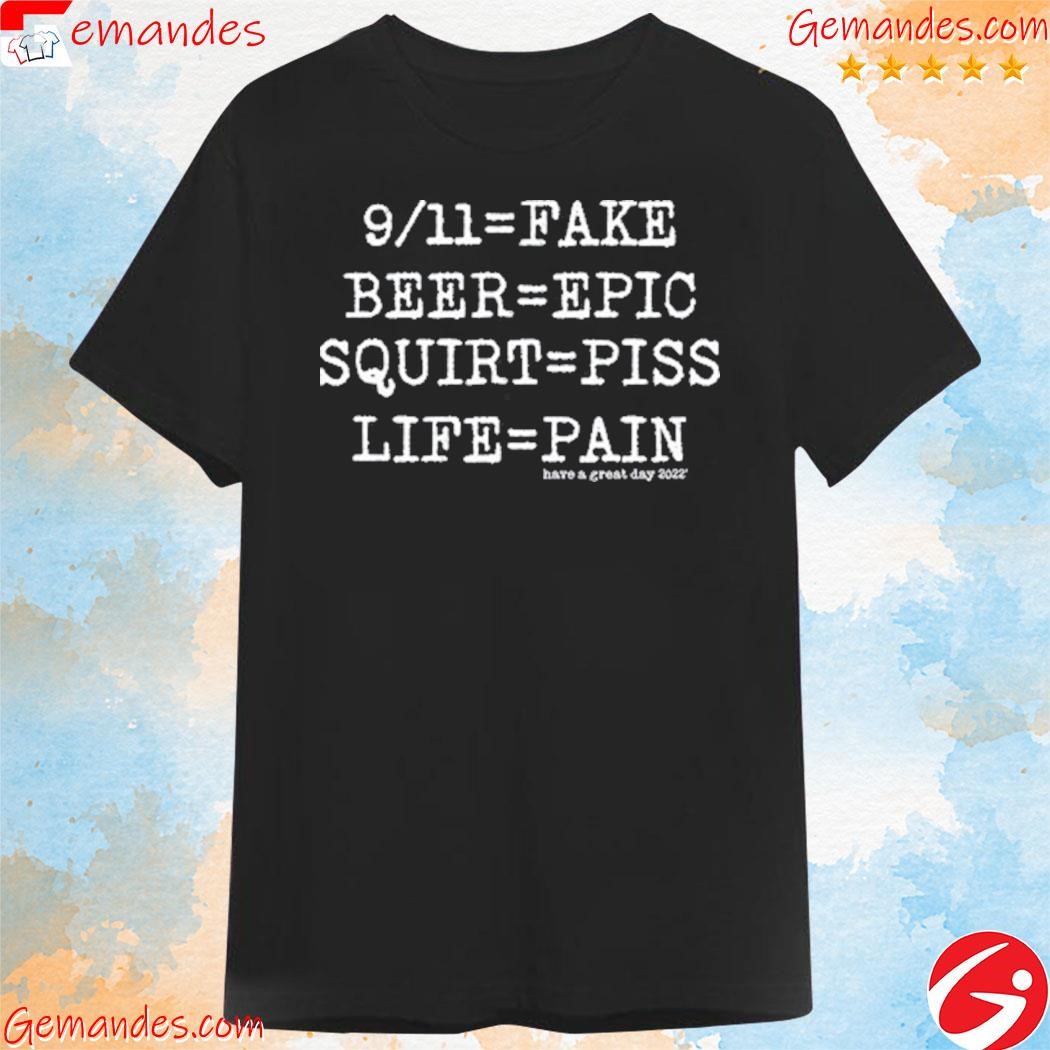 Official 9 11 Equal Fake Beer Equal Epic Squirt Equal Piss Life Equal Pain T Shirt