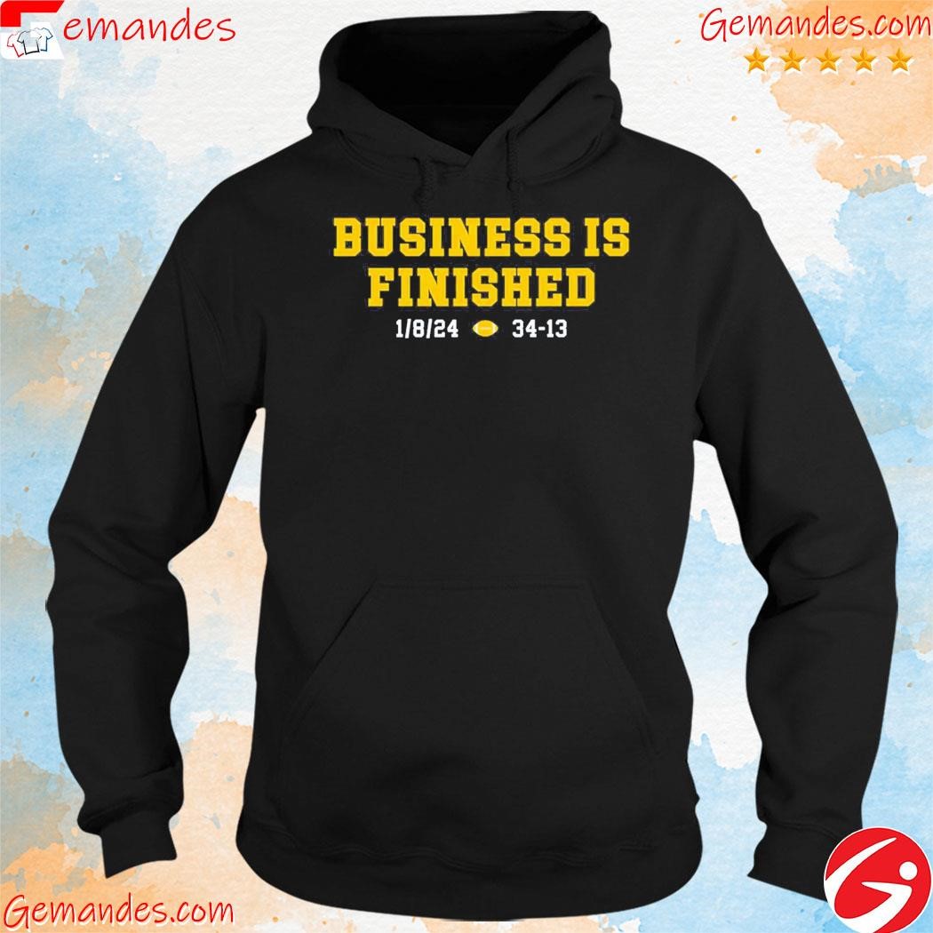 Official Michigan Wolverines Business Is Finished 1.8.24 34-13 Shirt hoodie.jpg