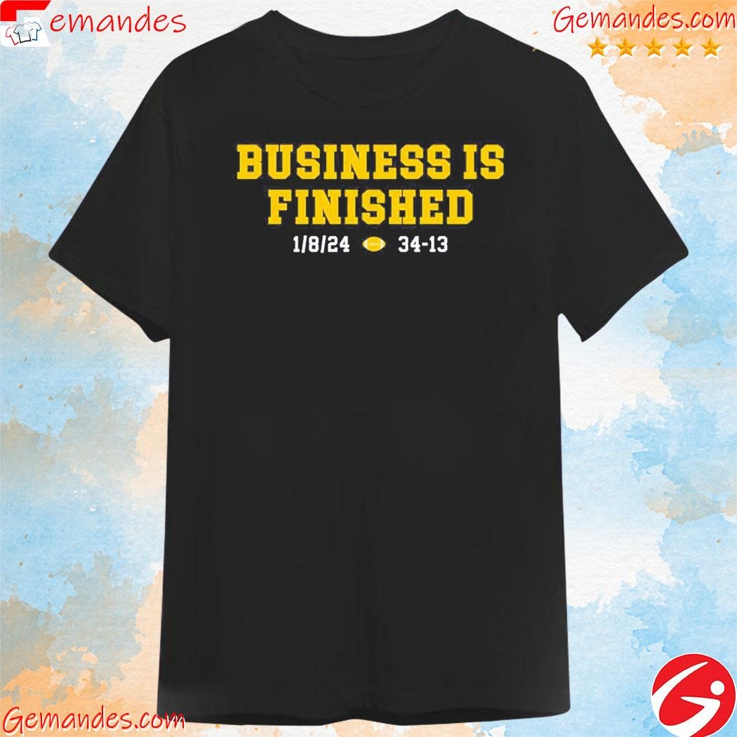 Official Michigan Wolverines Business Is Finished 1.8.24 34-13 Shirt